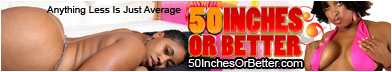 50InchesOrBetter.com - The Biggest Booties Online